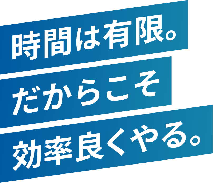 時間は有限。だからこそ効率よくやる。